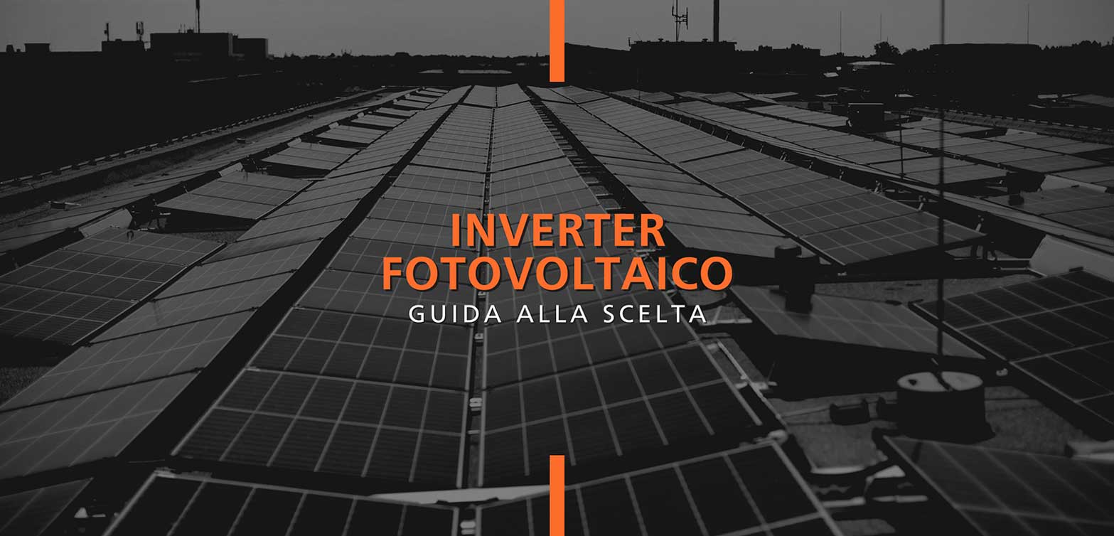 Cos’è e quanti tipi di inverter fotovoltaico puoi trovare sul mercato?