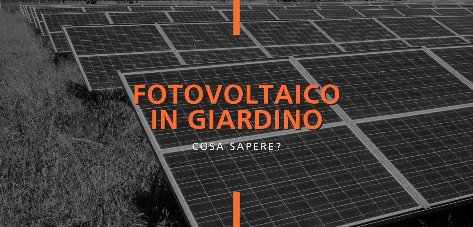 Tutto quello che devi sapere prima di installare un impianto fotovoltaico a terra in giardino